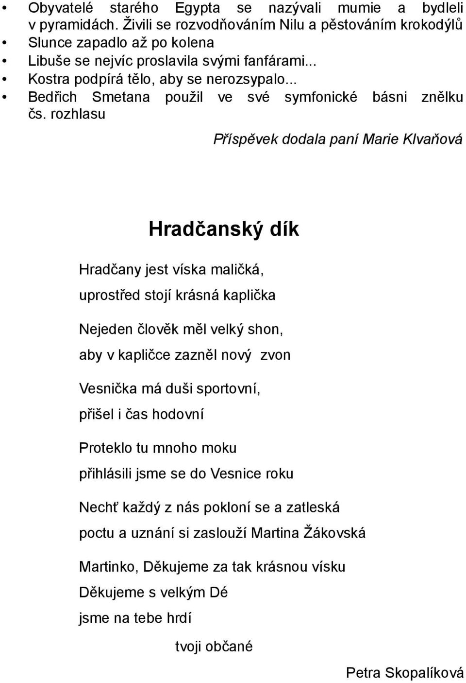 rozhlasu Příspěvek dodala paní Marie Klvaňová Hradčanský dík Hradčany jest víska maličká, uprostřed stojí krásná kaplička Nejeden člověk měl velký shon, aby v kapličce zazněl nový zvon Vesnička