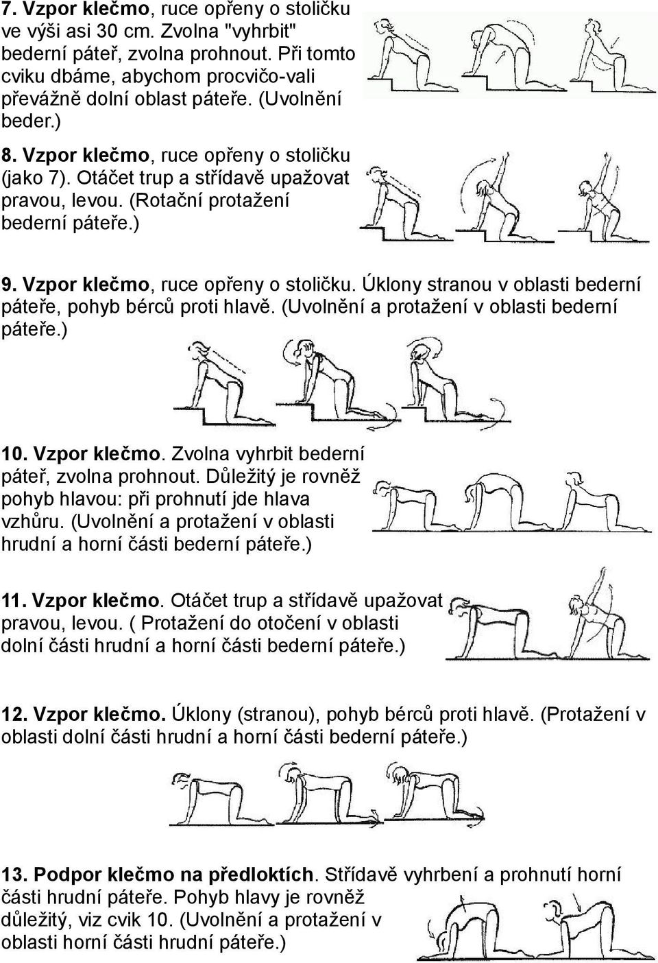 (Uvolnění a protažení v oblasti bederní páteře.) 10. Vzpor klečmo. Zvolna vyhrbit bederní páteř, zvolna prohnout. Důležitý je rovněž pohyb hlavou: při prohnutí jde hlava vzhůru.