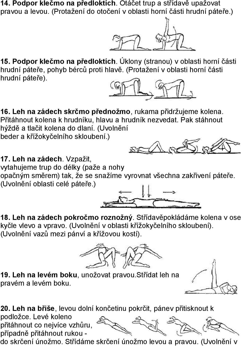 Pak stáhnout hýždě a tlačit kolena do dlaní. (Uvolnění beder a křížokyčelního skloubení.) 17. Leh na zádech.