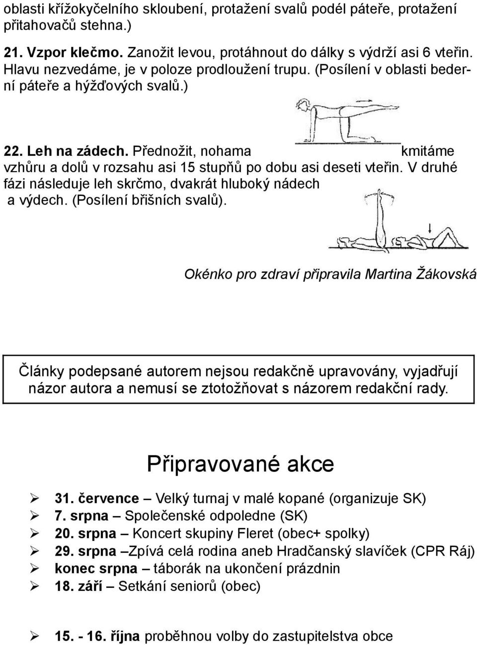 Přednožit, nohama kmitáme vzhůru a dolů v rozsahu asi 15 stupňů po dobu asi deseti vteřin. V druhé fázi následuje leh skrčmo, dvakrát hluboký nádech a výdech. (Posílení břišních svalů).