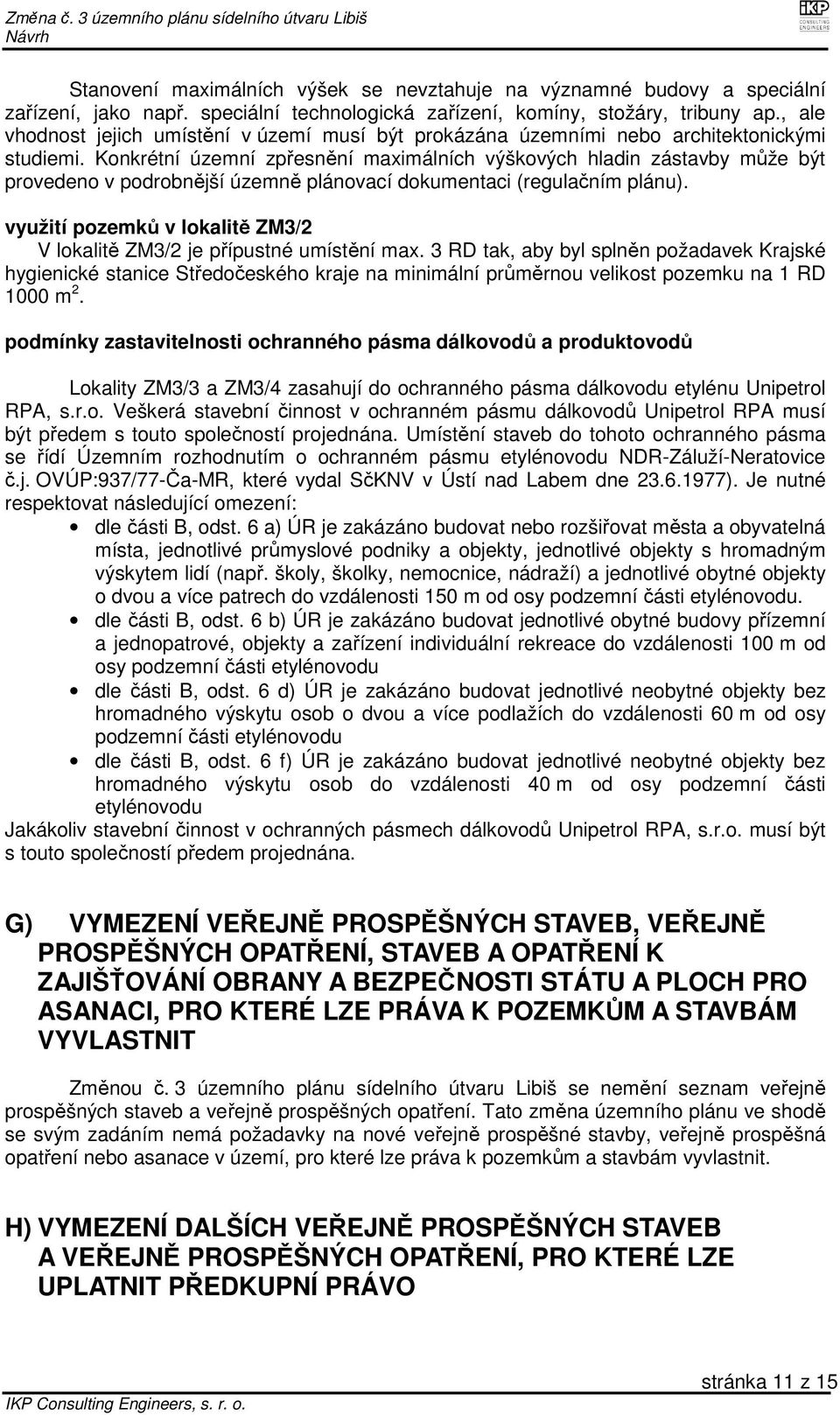 Konkrétní územní zpřesnění maximálních výškových hladin zástavby může být provedeno v podrobnější územně plánovací dokumentaci (regulačním plánu).