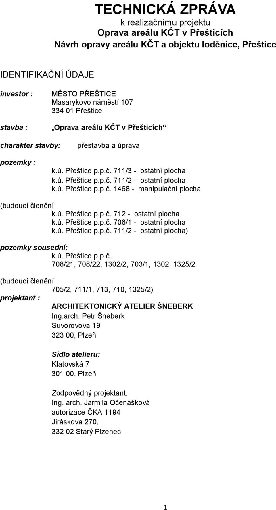 ú. Přeštice p.p.č. 712 - ostatní plocha k.ú. Přeštice p.p.č. 706/1 - ostatní plocha k.ú. Přeštice p.p.č. 711/2 - ostatní plocha) pozemky sousední: k.ú. Přeštice p.p.č. 708/21, 708/22, 1302/2, 703/1, 1302, 1325/2 (budoucí členění 705/2, 711/1, 713, 710, 1325/2) projektant : ARCHITEKTONICKÝ ATELIER ŠNEBERK Ing.