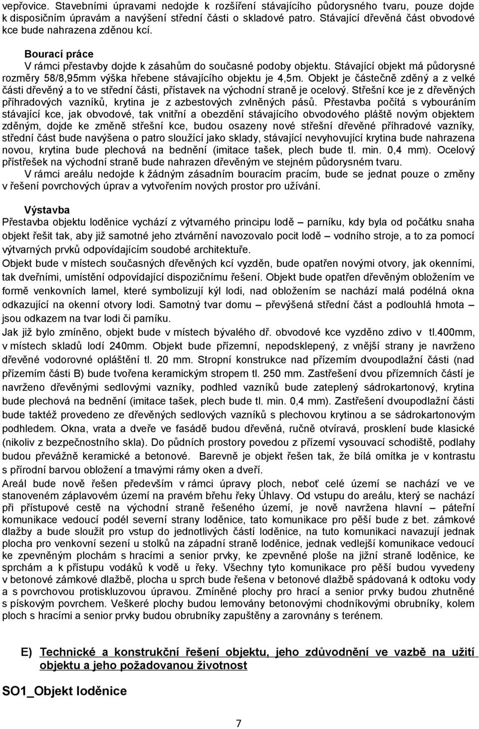 Stávající objekt má půdorysné rozměry 58/8,95mm výška hřebene stávajícího objektu je 4,5m.