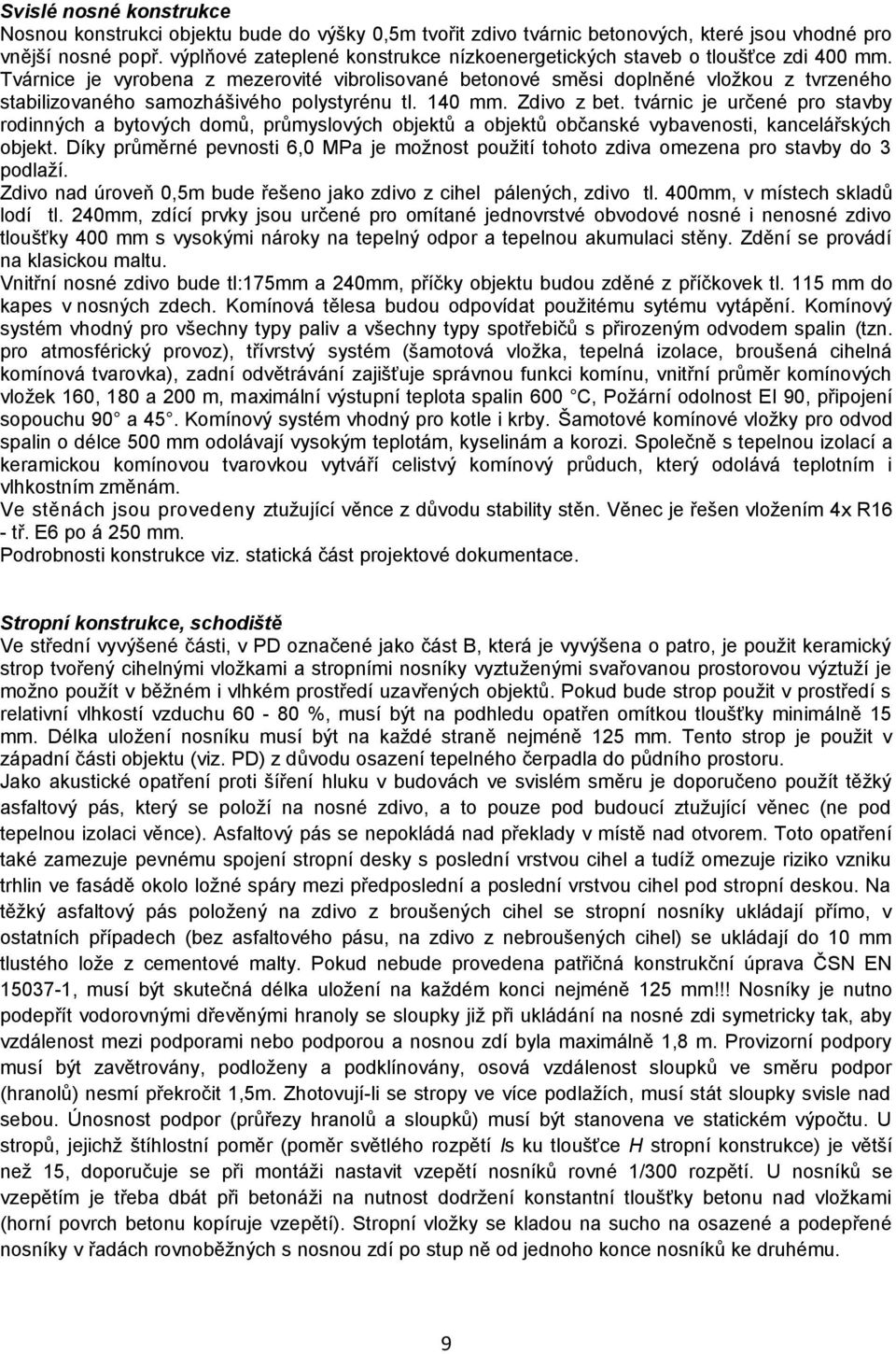 Tvárnice je vyrobena z mezerovité vibrolisované betonové směsi doplněné vložkou z tvrzeného stabilizovaného samozhášivého polystyrénu tl. 140 mm. Zdivo z bet.