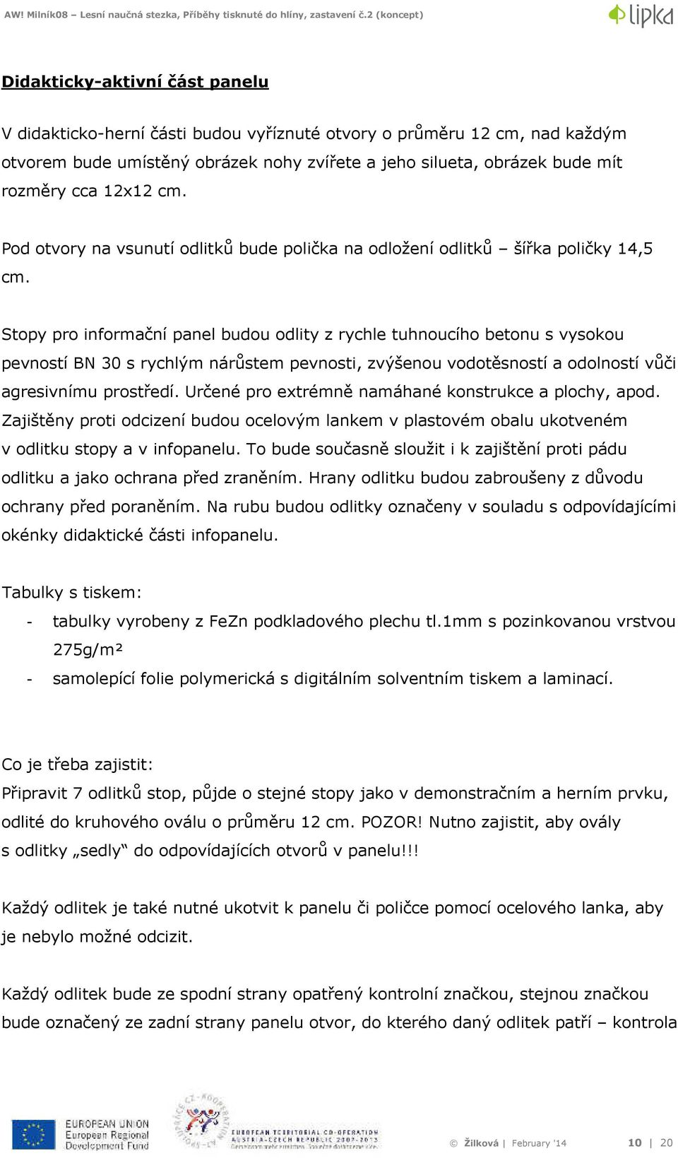 Stopy pro informační panel budou odlity z rychle tuhnoucího betonu s vysokou pevností BN 30 s rychlým nárůstem pevnosti, zvýšenou vodotěsností a odolností vůči agresivnímu prostředí.