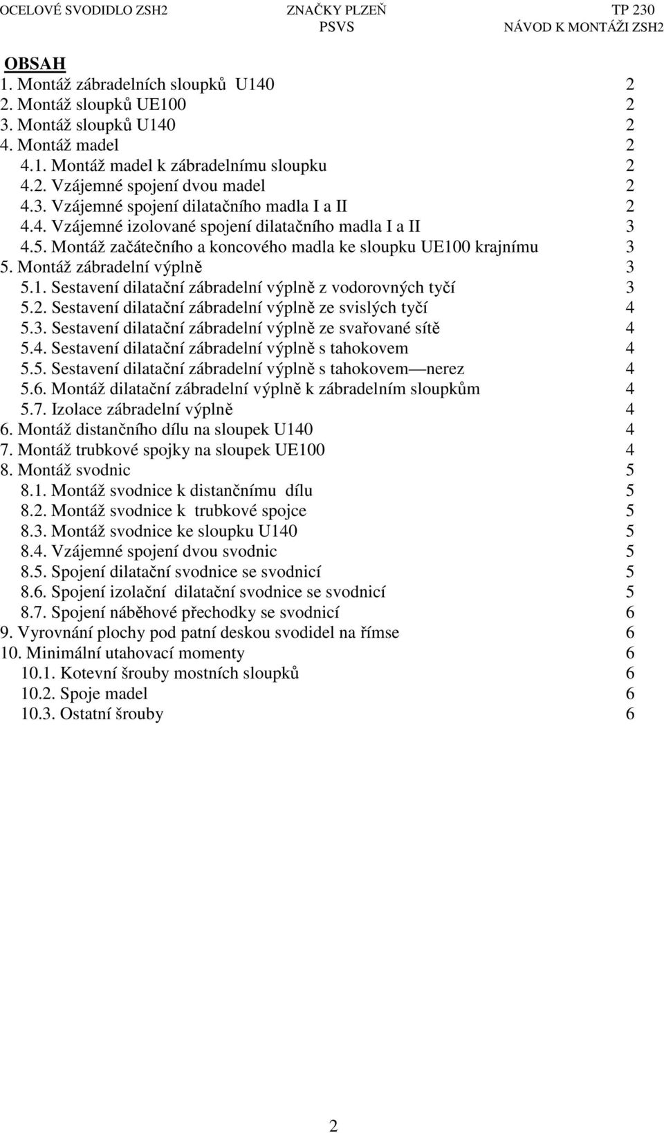 2. Sestavení dilatační zábradelní výplně ze svislých tyčí 4 5.3. Sestavení dilatační zábradelní výplně ze svařované sítě 4 5.4. Sestavení dilatační zábradelní výplně s tahokovem 4 5.5. Sestavení dilatační zábradelní výplně s tahokovem nerez 4 5.