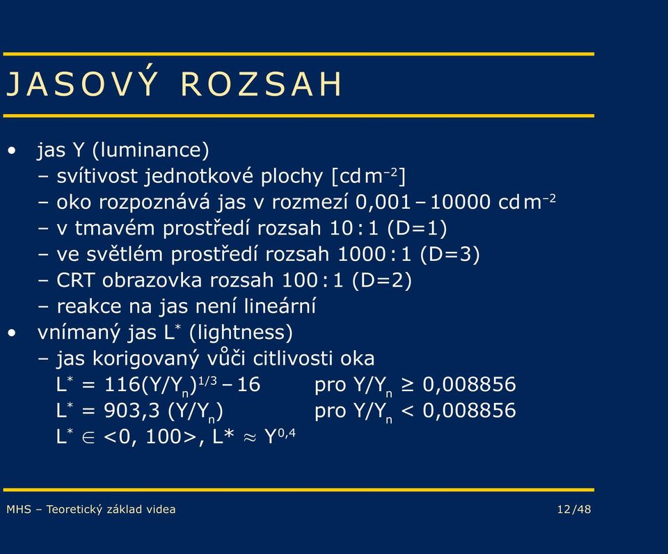 reakce na jas není lineární vnímaný jas L * (lightness) jas korigovaný vůči citlivosti oka L * = 116(Y/Y n ) 1/3 16