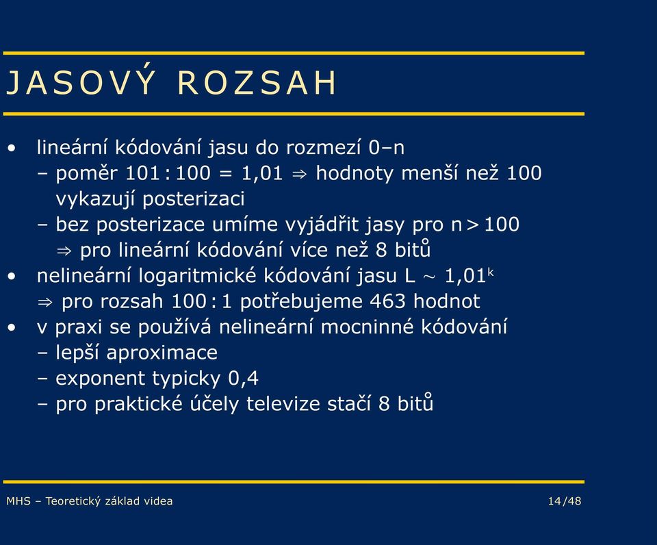 logaritmické kódování jasu L 1,01 k pro rozsah 100 : 1 potřebujeme 463 hodnot v praxi se používá nelineární