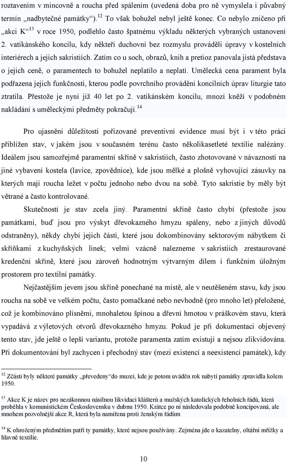 vatikánského koncilu, kdy někteří duchovní bez rozmyslu prováděli úpravy v kostelních interiérech a jejich sakristiích.