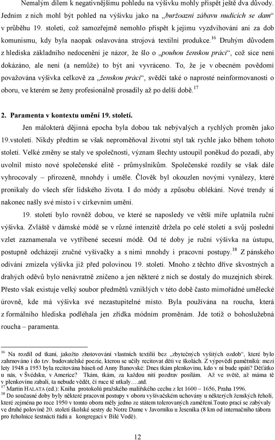 16 Druhým důvodem z hlediska základního nedocenění je názor, že šlo o pouhou ženskou práci, což sice není dokázáno, ale není (a nemůže) to být ani vyvráceno.