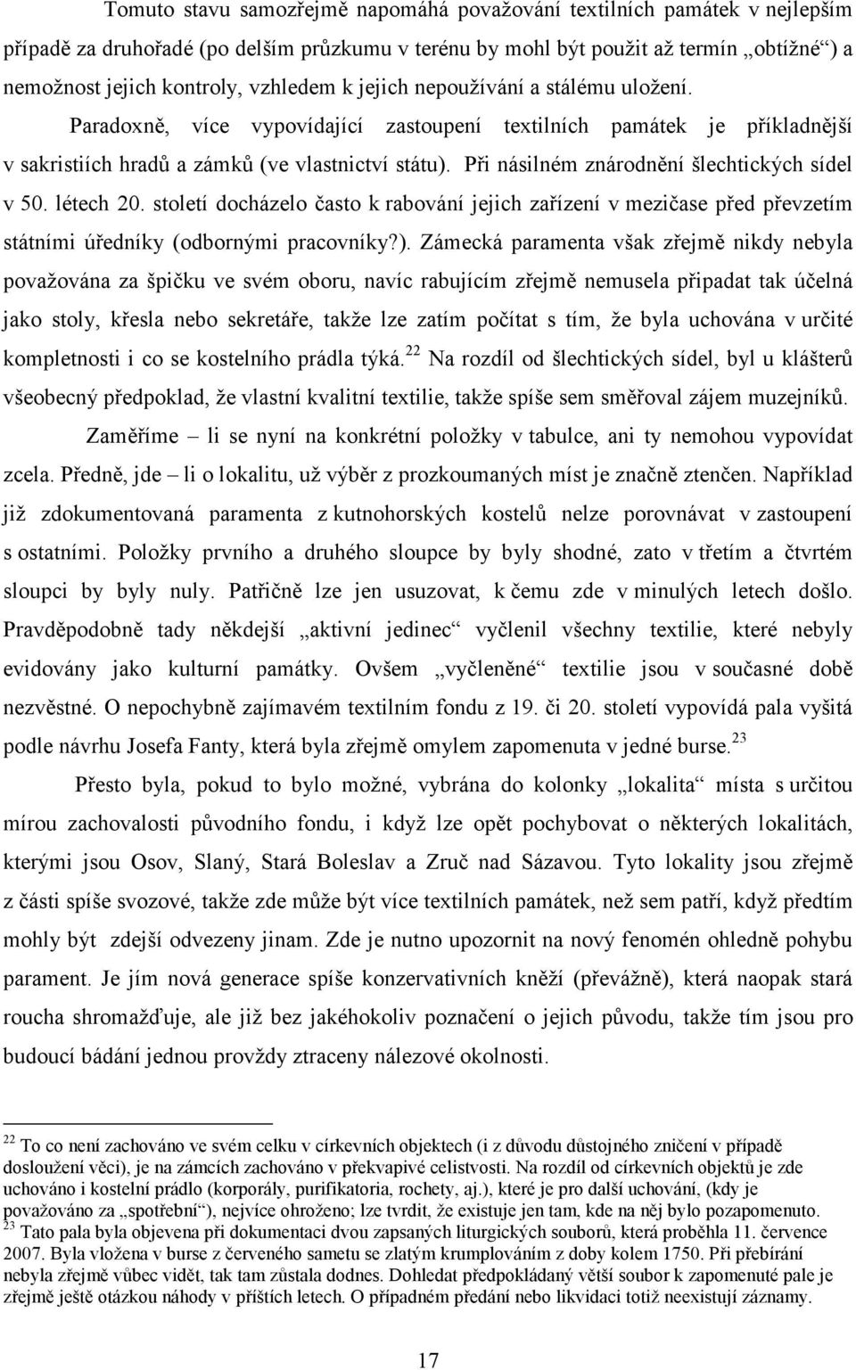 Při násilném znárodnění šlechtických sídel v 50. létech 20. století docházelo často k rabování jejich zařízení v mezičase před převzetím státními úředníky (odbornými pracovníky?).