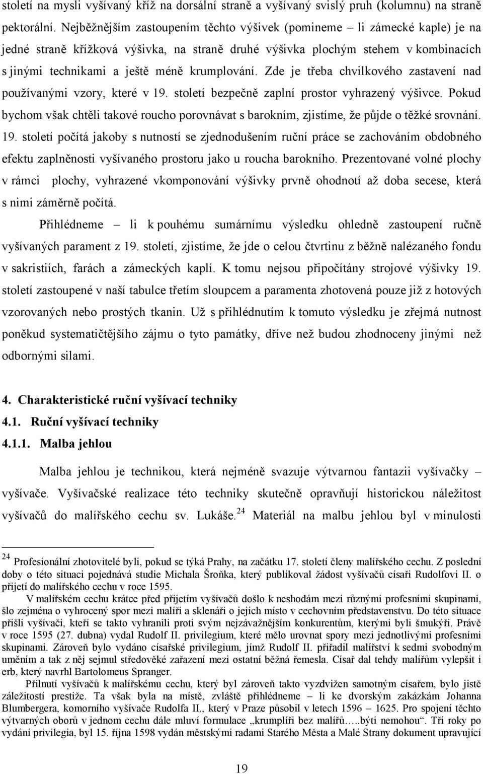 krumplování. Zde je třeba chvilkového zastavení nad používanými vzory, které v 19. století bezpečně zaplní prostor vyhrazený výšivce.