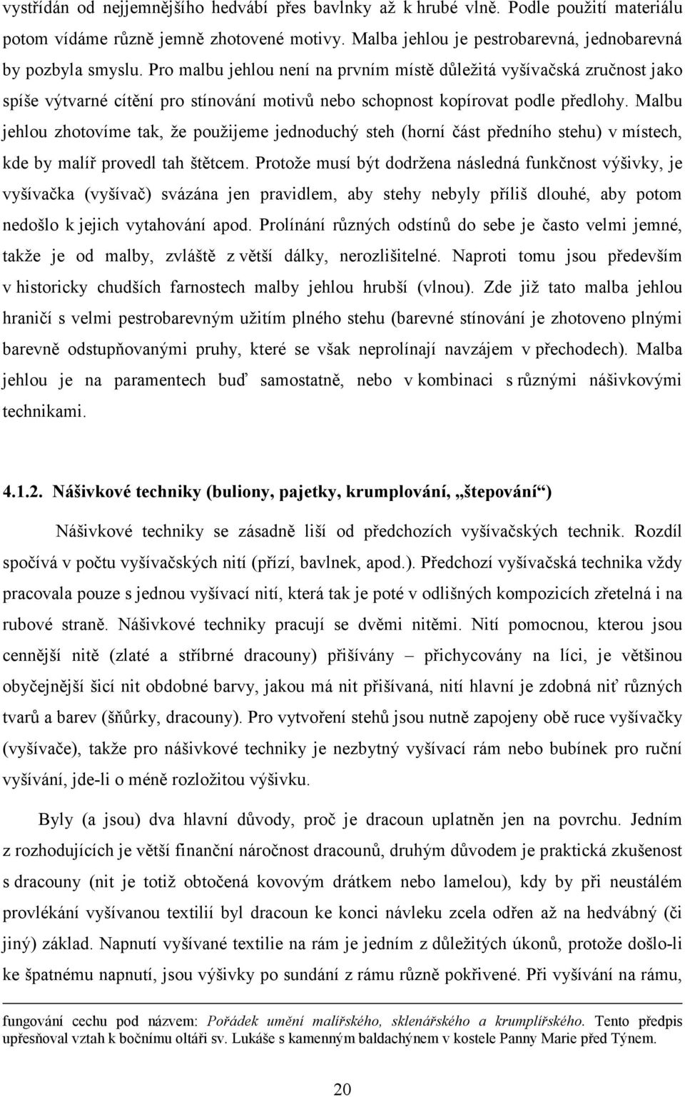 Malbu jehlou zhotovíme tak, že použijeme jednoduchý steh (horní část předního stehu) v místech, kde by malíř provedl tah štětcem.