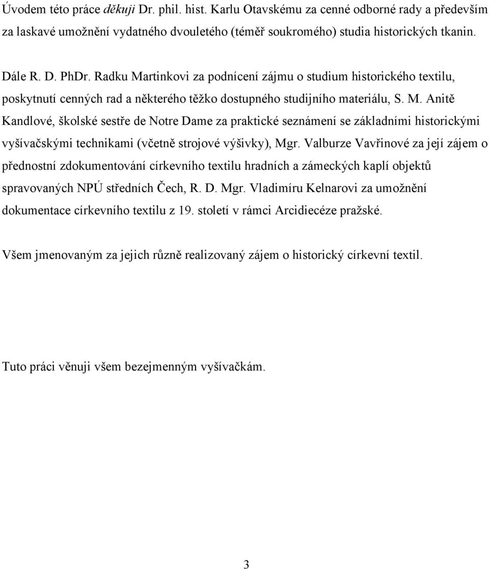 Valburze Vavřinové za její zájem o přednostní zdokumentování církevního textilu hradních a zámeckých kaplí objektů spravovaných NPÚ středních Čech, R. D. Mgr.