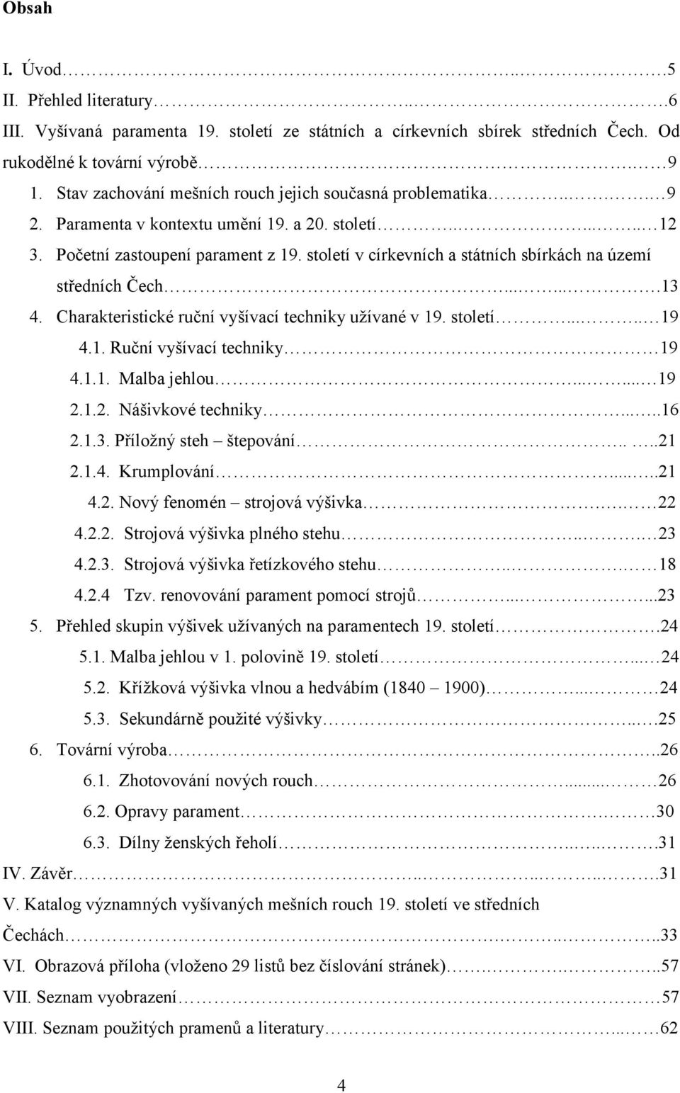 století v církevních a státních sbírkách na území středních Čech.......13 4. Charakteristické ruční vyšívací techniky užívané v 19. století..... 19 4.1. Ruční vyšívací techniky 19 4.1.1. Malba jehlou.