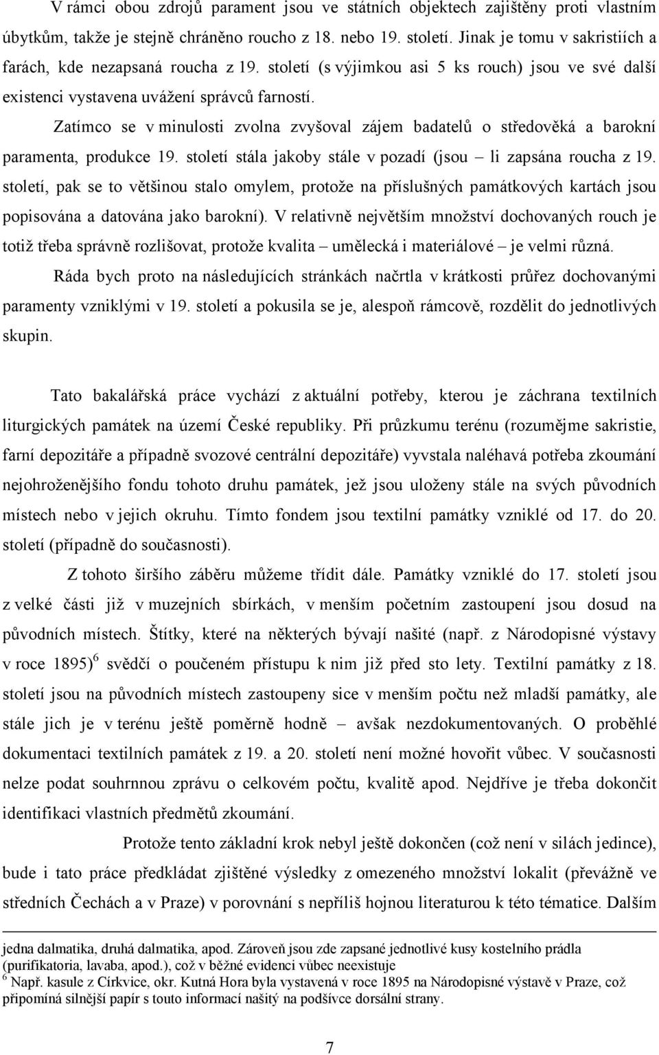 Zatímco se v minulosti zvolna zvyšoval zájem badatelů o středověká a barokní paramenta, produkce 19. století stála jakoby stále v pozadí (jsou li zapsána roucha z 19.