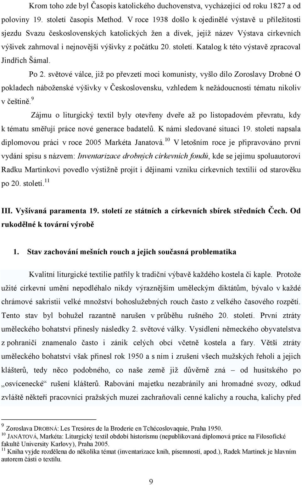 V roce 1938 došlo k ojedinělé výstavě u příležitosti sjezdu Svazu československých katolických žen a dívek, jejíž název Výstava církevních výšivek zahrnoval i nejnovější výšivky z počátku 20. století.