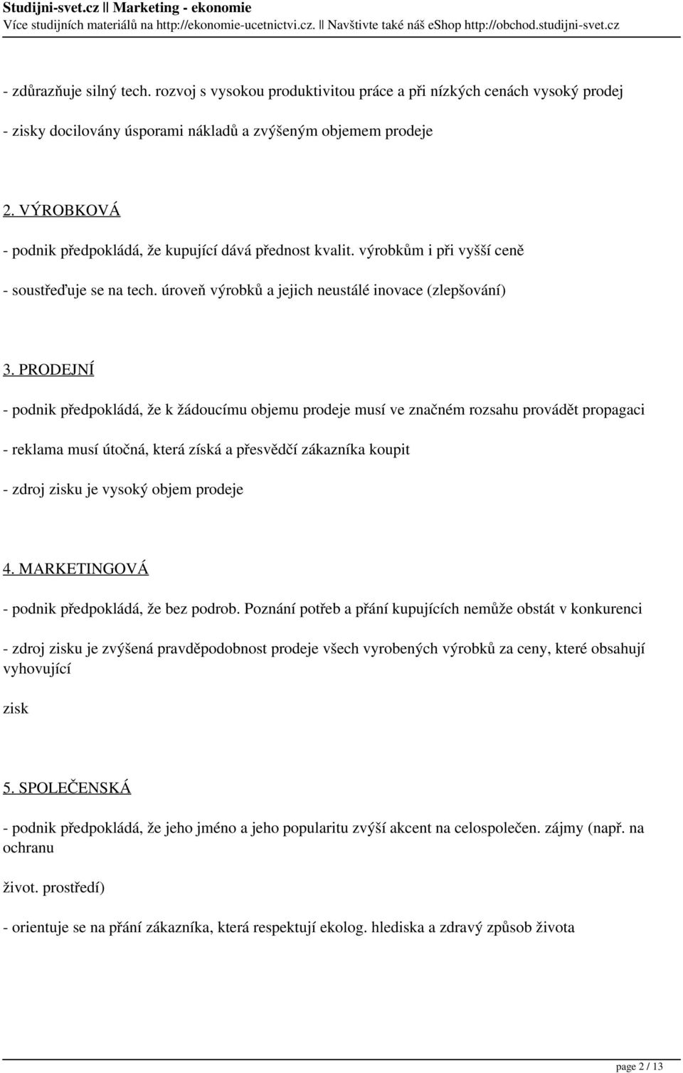 PRODEJNÍ - podnik předpokládá, že k žádoucímu objemu prodeje musí ve značném rozsahu provádět propagaci - reklama musí útočná, která získá a přesvědčí zákazníka koupit - zdroj zisku je vysoký objem