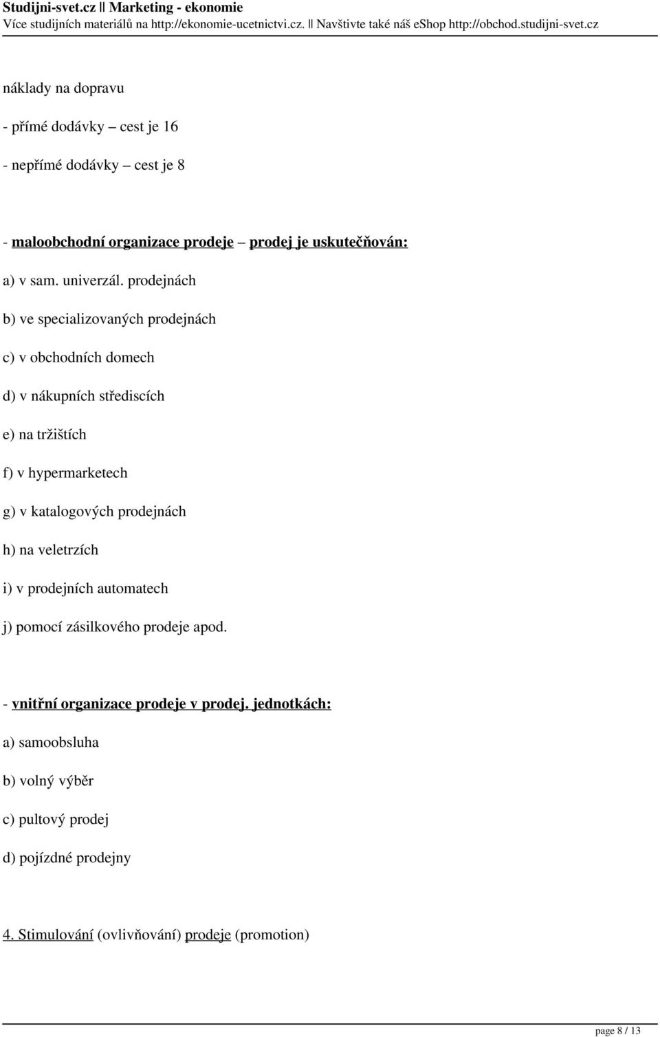 prodejnách b) ve specializovaných prodejnách c) v obchodních domech d) v nákupních střediscích e) na tržištích f) v hypermarketech g) v