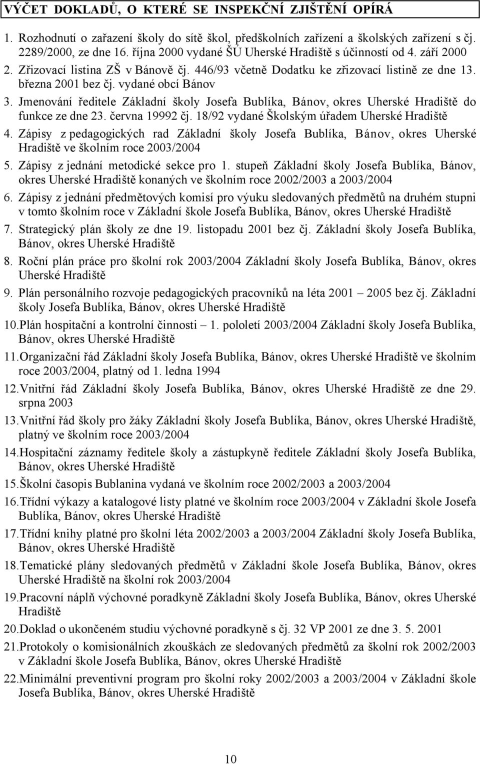 Jmenování ředitele Základní školy Josefa Bublíka, Bánov, okres Uherské Hradiště do funkce ze dne 23. června 19992 čj. 18/92 vydané Školským úřadem Uherské Hradiště 4.