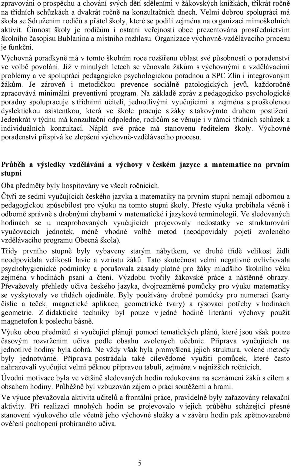 Činnost školy je rodičům i ostatní veřejnosti obce prezentována prostřednictvím školního časopisu Bublanina a místního rozhlasu. Organizace výchovně-vzdělávacího procesu je funkční.