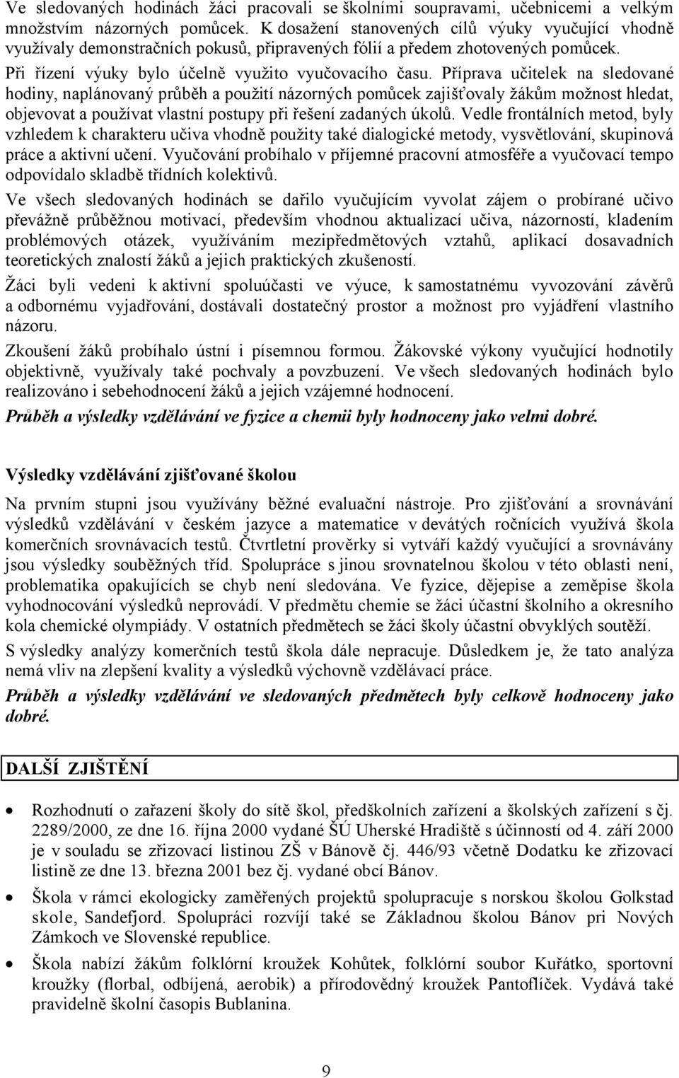 Příprava učitelek na sledované hodiny, naplánovaný průběh a použití názorných pomůcek zajišťovaly žákům možnost hledat, objevovat a používat vlastní postupy při řešení zadaných úkolů.