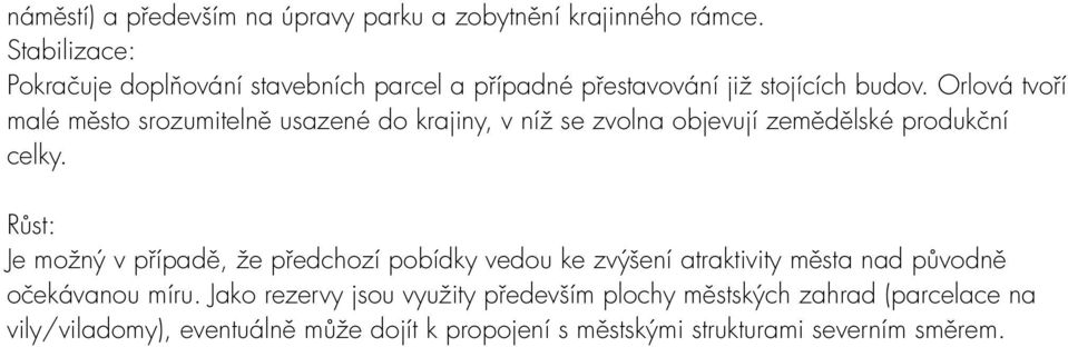 Orlová tvoří malé město srozumitelně usazené do krajiny, v níž se zvolna objevují zemědělské produkční celky.