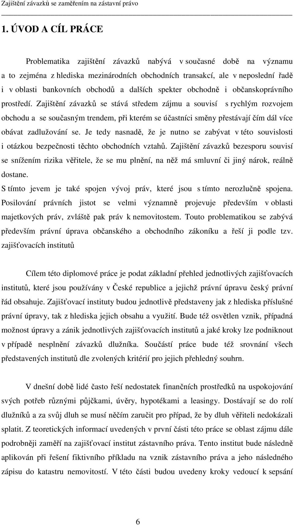 Zajištění závazků se stává středem zájmu a souvisí s rychlým rozvojem obchodu a se současným trendem, při kterém se účastníci směny přestávají čím dál více obávat zadlužování se.