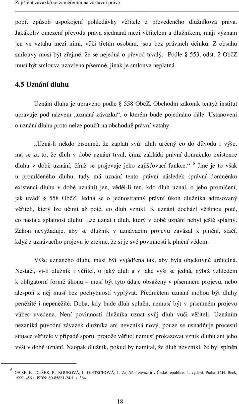 Z obsahu smlouvy musí být zřejmé, že se nejedná o převod trvalý. Podle 553, odst. 2 ObčZ musí být smlouva uzavřena písemně, jinak je smlouva neplatná. 4.