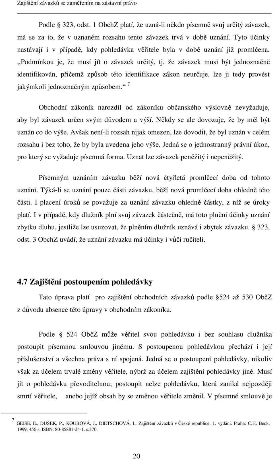 že závazek musí být jednoznačně identifikován, přičemž způsob této identifikace zákon neurčuje, lze ji tedy provést jakýmkoli jednoznačným způsobem.