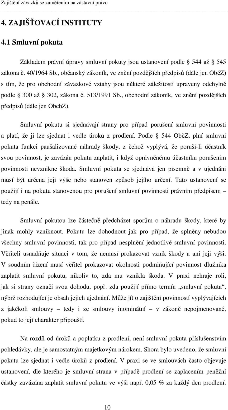 , obchodní zákoník, ve znění pozdějších předpisů (dále jen ObchZ). Smluvní pokutu si sjednávají strany pro případ porušení smluvní povinnosti a platí, že ji lze sjednat i vedle úroků z prodlení.