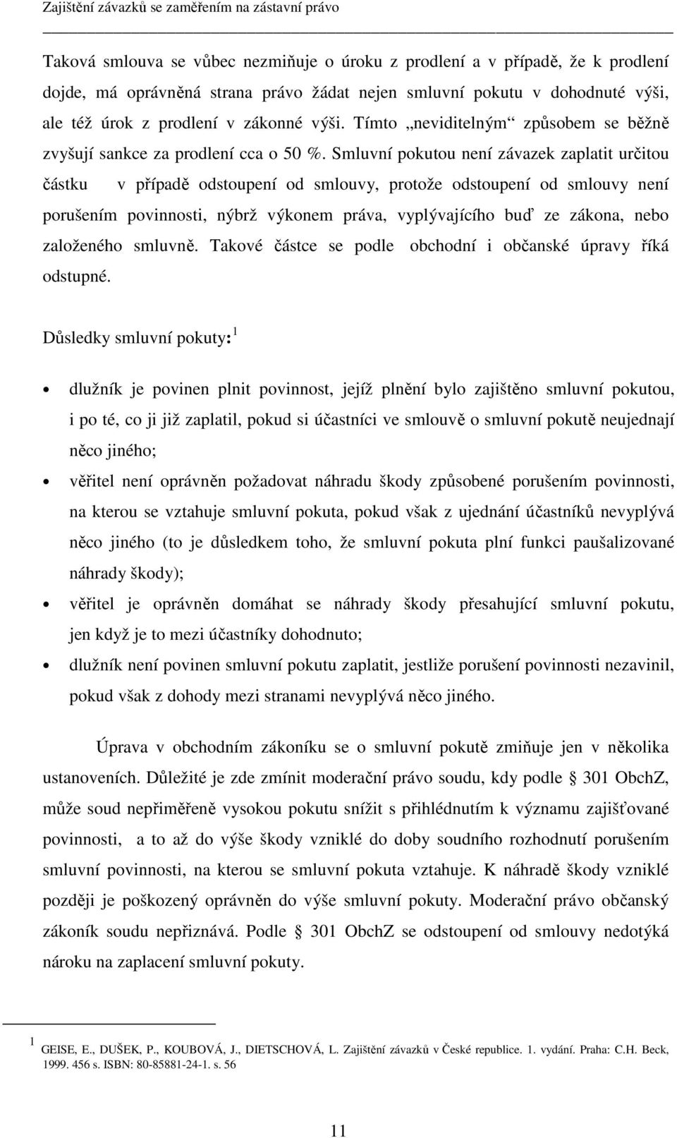 Smluvní pokutou není závazek zaplatit určitou částku v případě odstoupení od smlouvy, protože odstoupení od smlouvy není porušením povinnosti, nýbrž výkonem práva, vyplývajícího buď ze zákona, nebo