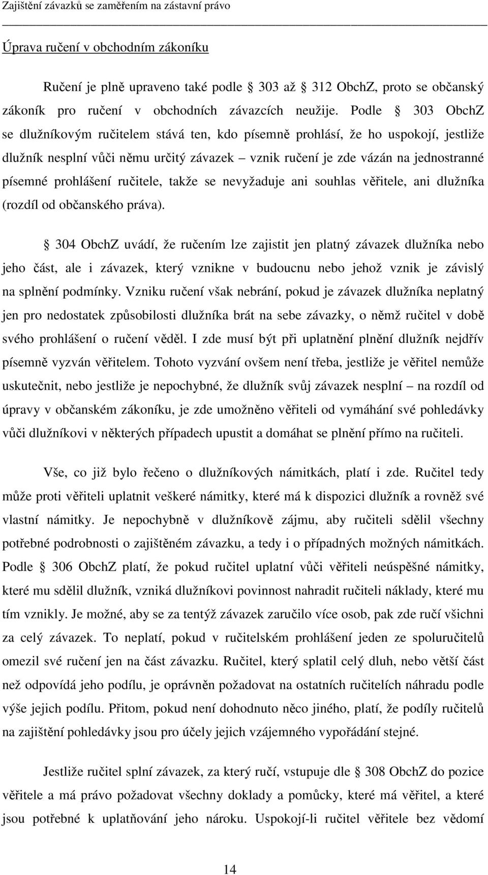 prohlášení ručitele, takže se nevyžaduje ani souhlas věřitele, ani dlužníka (rozdíl od občanského práva).