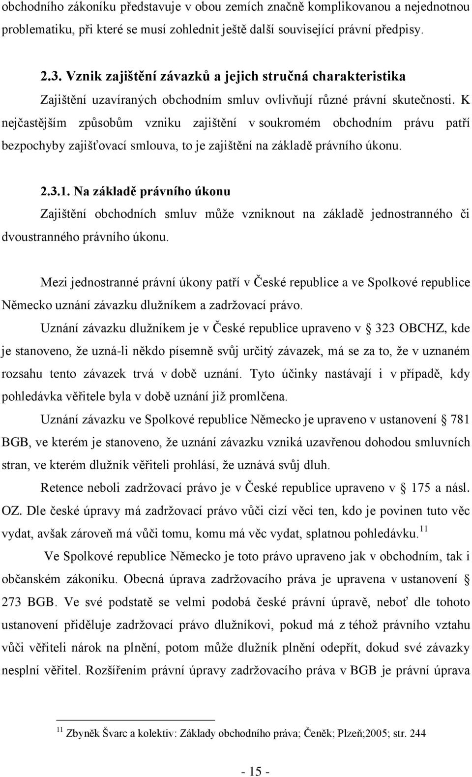 K nejčastějším způsobům vzniku zajištění v soukromém obchodním právu patří bezpochyby zajišťovací smlouva, to je zajištění na základě právního úkonu. 2.3.1.