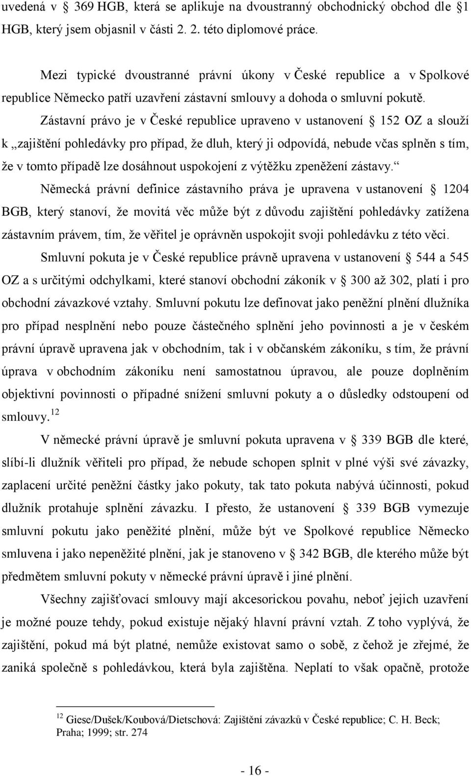 Zástavní právo je v České republice upraveno v ustanovení 152 OZ a slouží k zajištění pohledávky pro případ, že dluh, který ji odpovídá, nebude včas splněn s tím, že v tomto případě lze dosáhnout