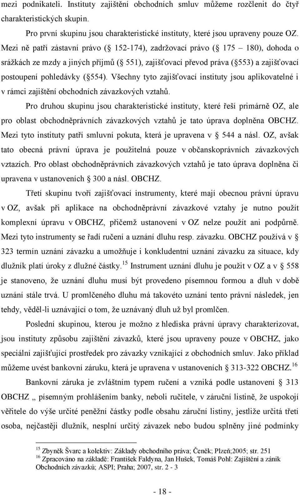 Všechny tyto zajišťovací instituty jsou aplikovatelné i v rámci zajištění obchodních závazkových vztahů.