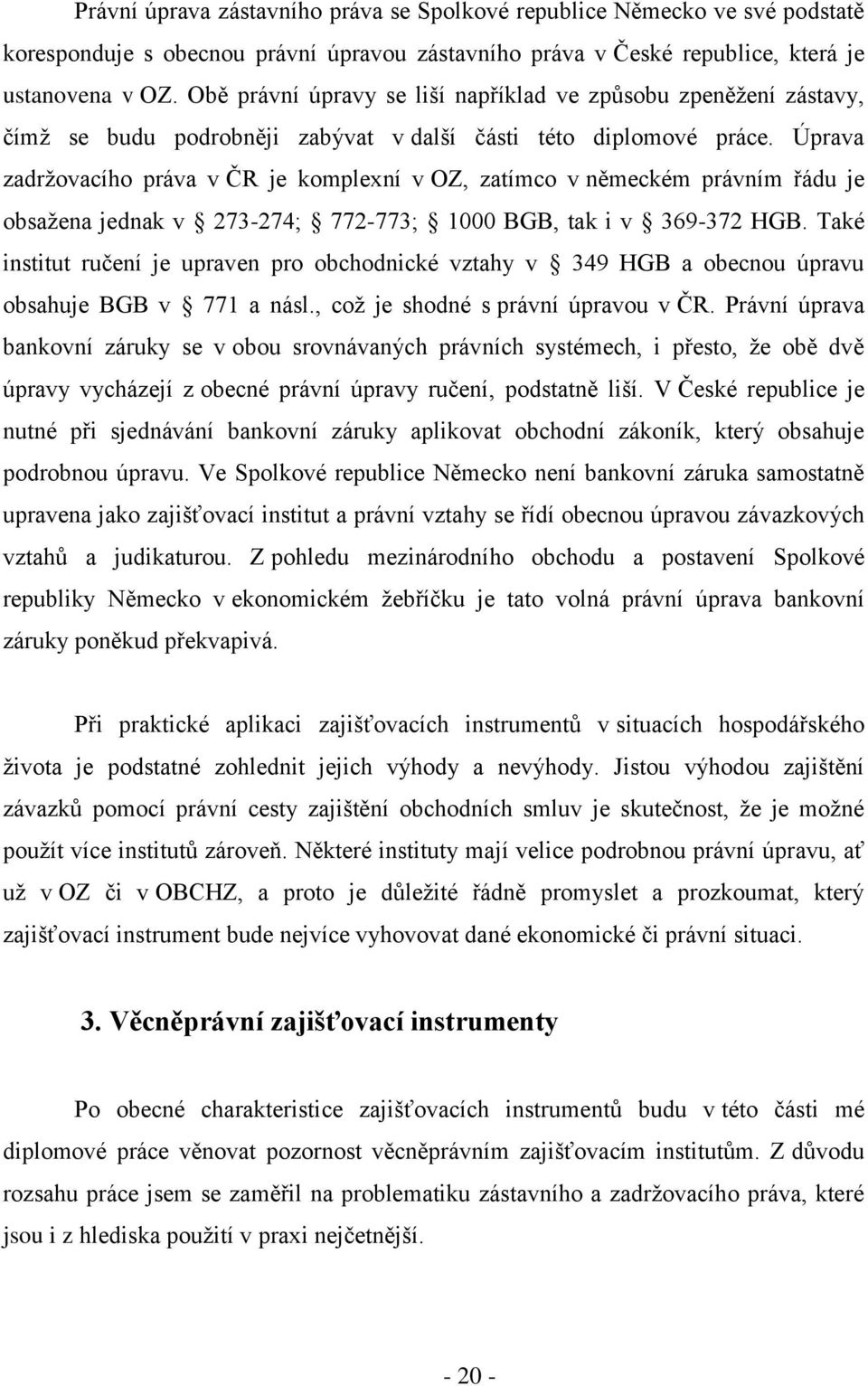 Úprava zadržovacího práva v ČR je komplexní v OZ, zatímco v německém právním řádu je obsažena jednak v 273-274; 772-773; 1000 BGB, tak i v 369-372 HGB.