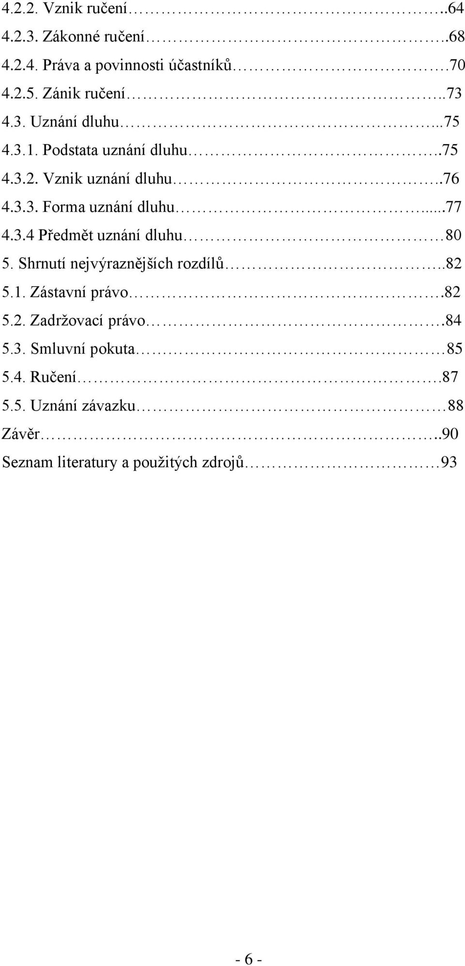 3.4 Předmět uznání dluhu 80 5. Shrnutí nejvýraznějších rozdílů..82 5.1. Zástavní právo.82 5.2. Zadržovací právo.