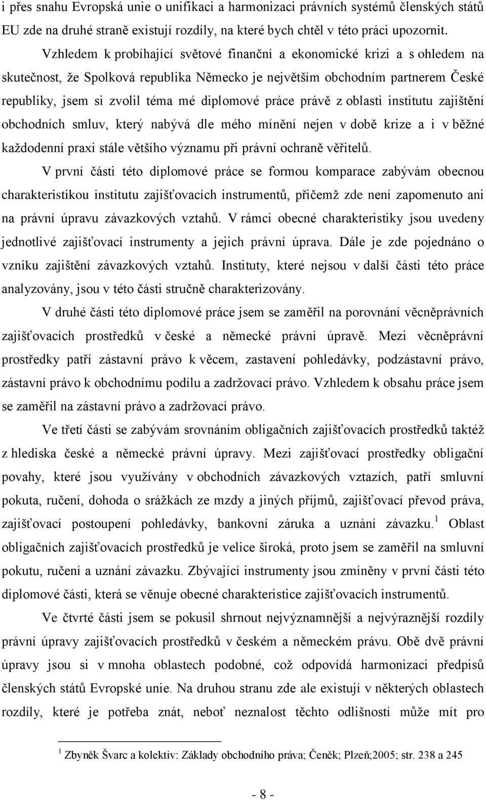 práce právě z oblasti institutu zajištění obchodních smluv, který nabývá dle mého mínění nejen v době krize a i v běžné každodenní praxi stále většího významu při právní ochraně věřitelů.