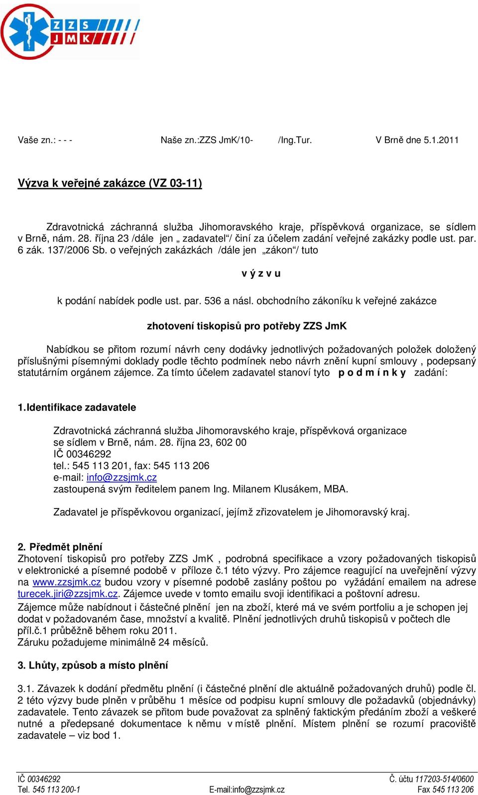 obchodního zákoníku k veřejné zakázce zhotovení tiskopisů pro potřeby ZZS JmK Nabídkou se přitom rozumí návrh ceny dodávky jednotlivých požadovaných položek doložený příslušnými písemnými doklady