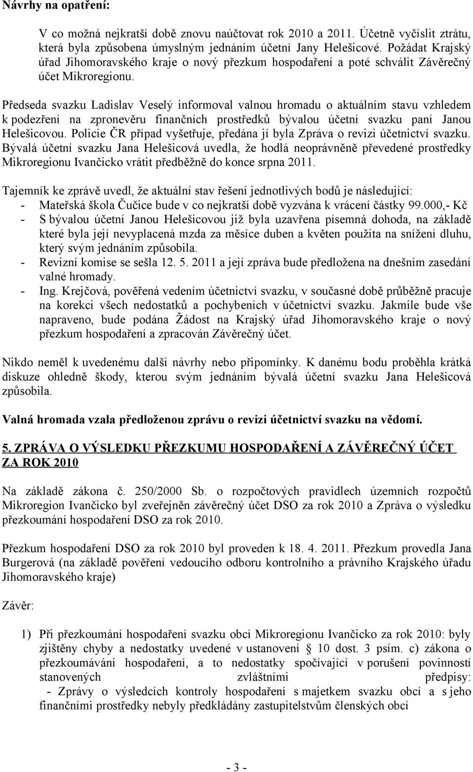 Předseda svazku Ladislav Veselý informoval valnou hromadu o aktuálním stavu vzhledem k podezření na zpronevěru finančních prostředků bývalou účetní svazku paní Janou Helešicovou.