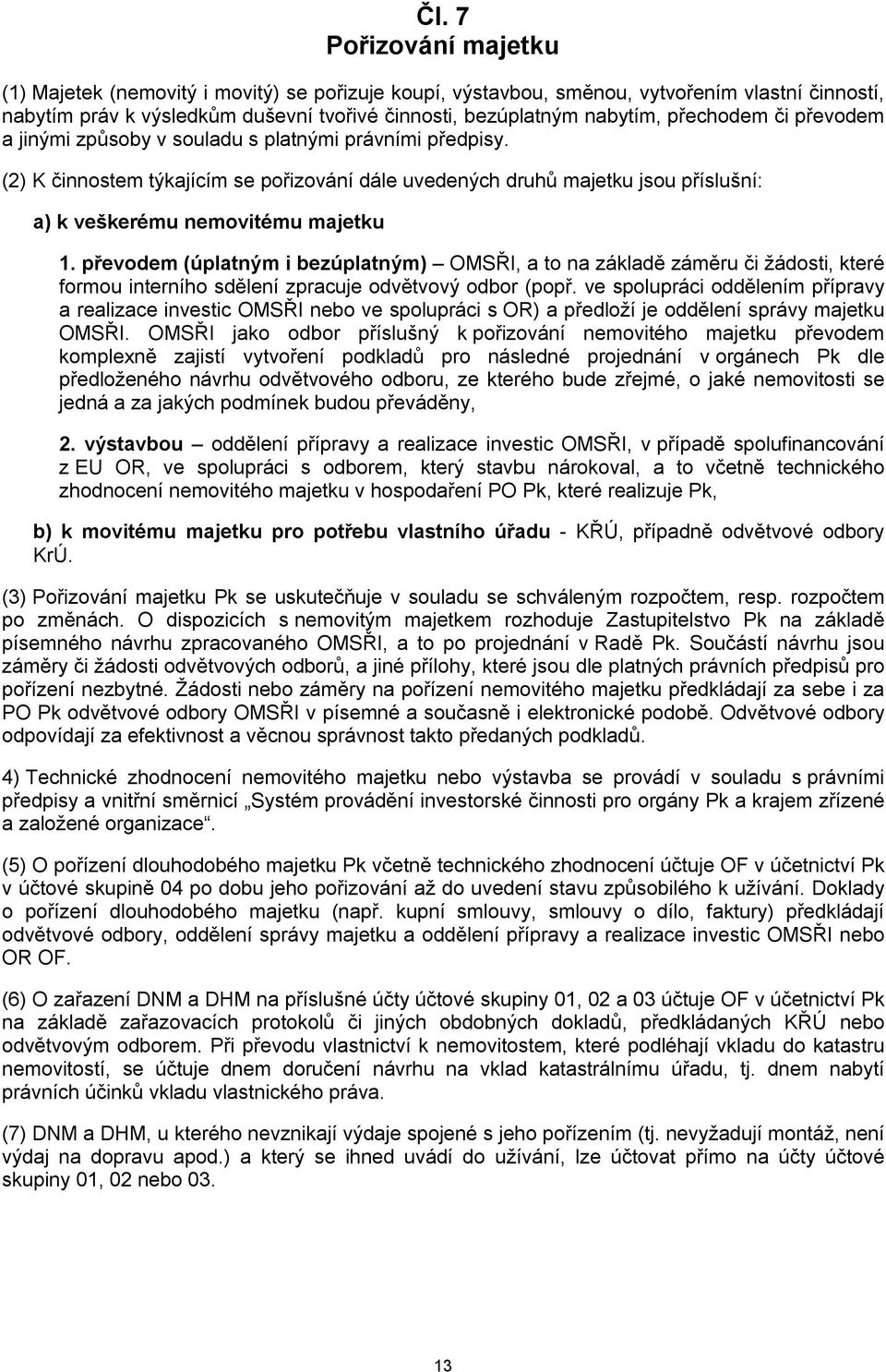 převodem (úplatným i bezúplatným) OMSŘI, a to na základě záměru či žádosti, které formou interního sdělení zpracuje odvětvový odbor (popř.