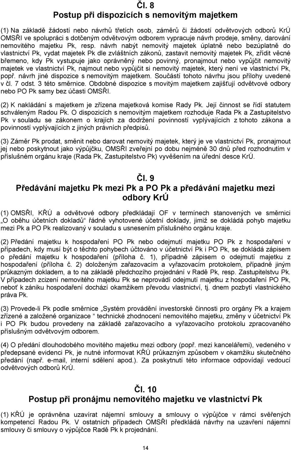 návrh nabýt nemovitý majetek úplatně nebo bezúplatně do vlastnictví Pk, vydat majetek Pk dle zvláštních zákonů, zastavit nemovitý majetek Pk, zřídit věcné břemeno, kdy Pk vystupuje jako oprávněný