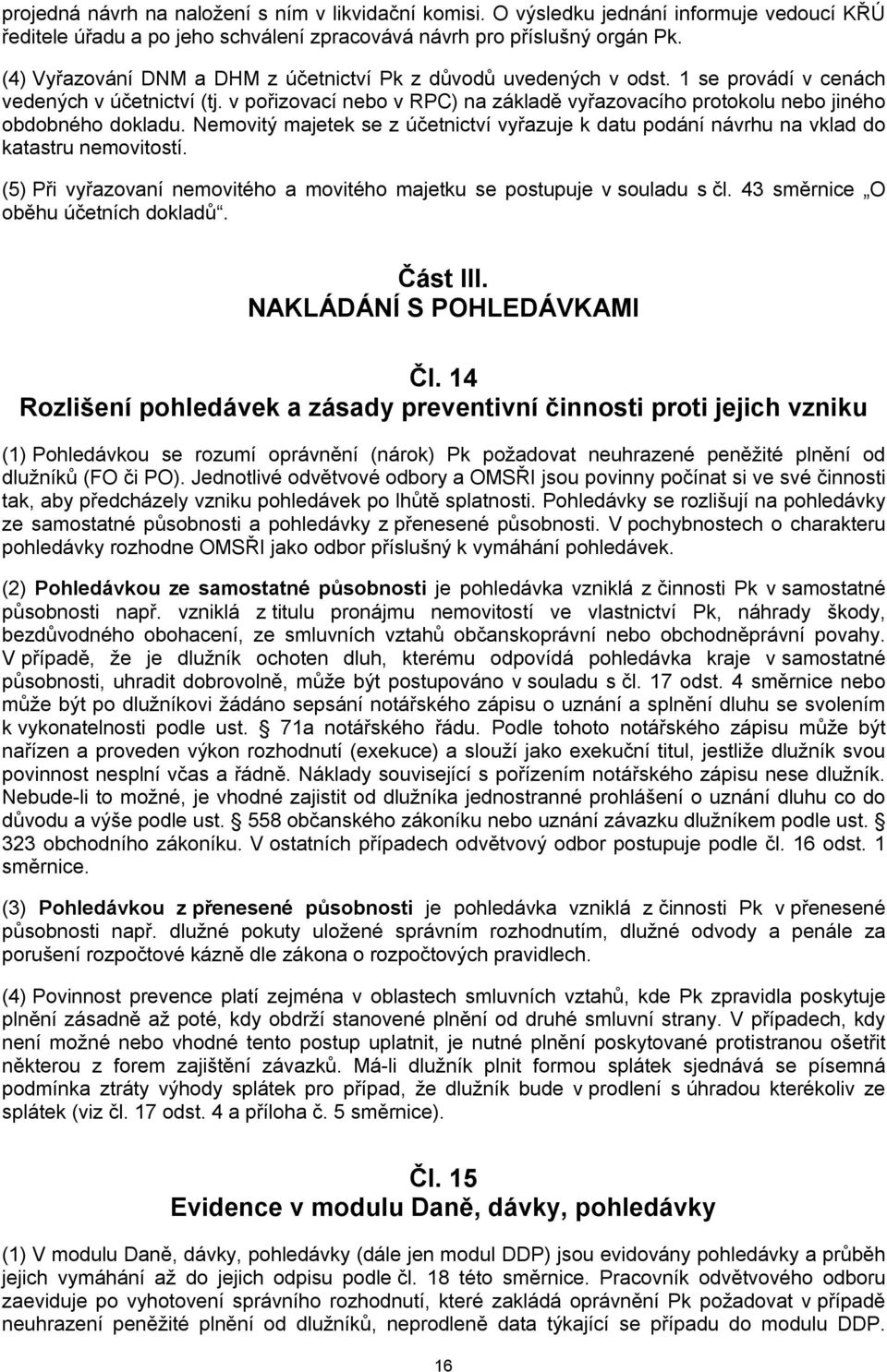 v pořizovací nebo v RPC) na základě vyřazovacího protokolu nebo jiného obdobného dokladu. Nemovitý majetek se z účetnictví vyřazuje k datu podání návrhu na vklad do katastru nemovitostí.