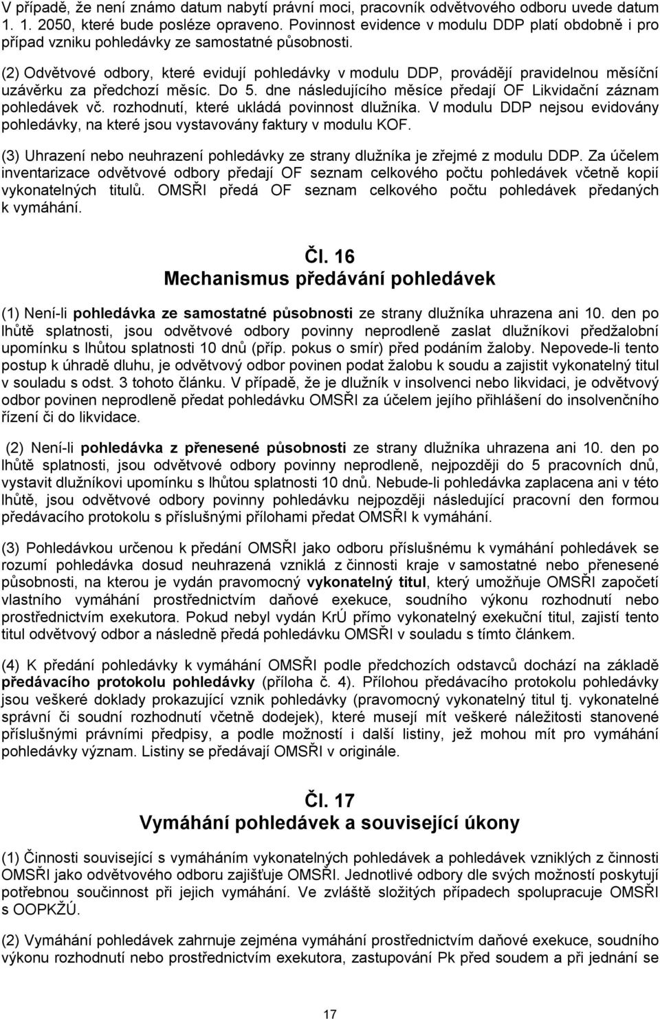 (2) Odvětvové odbory, které evidují pohledávky v modulu DDP, provádějí pravidelnou měsíční uzávěrku za předchozí měsíc. Do 5. dne následujícího měsíce předají OF Likvidační záznam pohledávek vč.