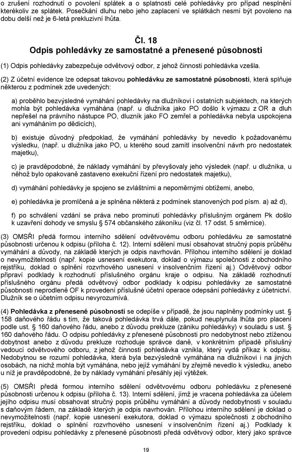 18 Odpis pohledávky ze samostatné a přenesené působnosti (1) Odpis pohledávky zabezpečuje odvětvový odbor, z jehož činnosti pohledávka vzešla.