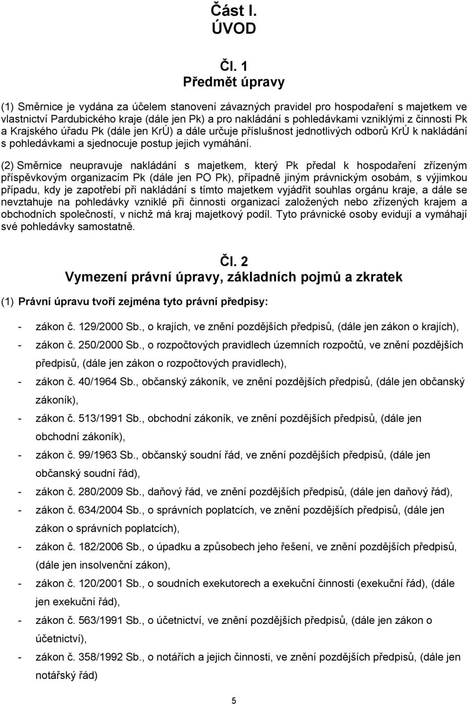 činnosti Pk a Krajského úřadu Pk (dále jen KrÚ) a dále určuje příslušnost jednotlivých odborů KrÚ k nakládání s pohledávkami a sjednocuje postup jejich vymáhání.