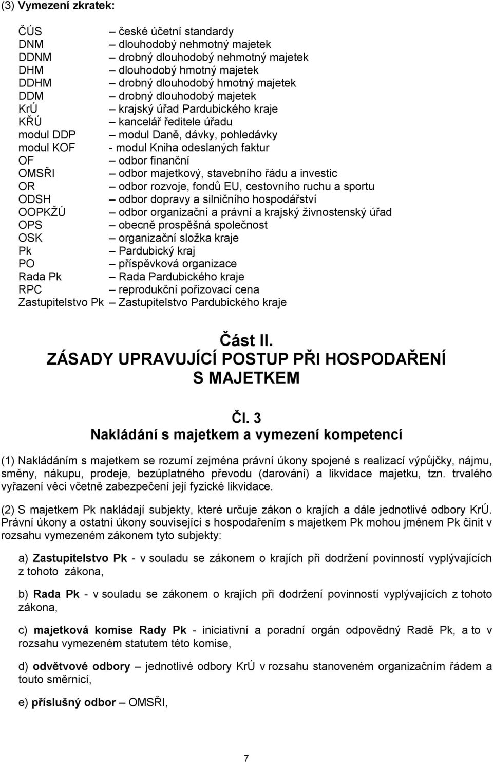 majetkový, stavebního řádu a investic OR odbor rozvoje, fondů EU, cestovního ruchu a sportu ODSH odbor dopravy a silničního hospodářství OOPKŽÚ odbor organizační a právní a krajský živnostenský úřad