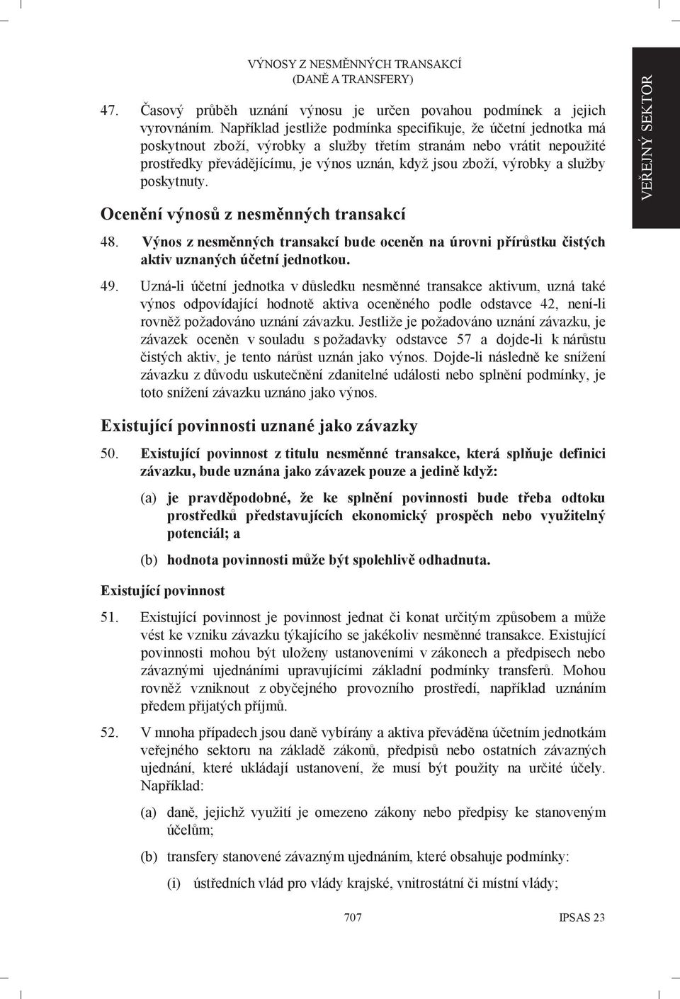 výrobky a služby poskytnuty. Ocenění výnosů z nesměnných transakcí 48. Výnos z nesměnných transakcí bude oceněn na úrovni přírůstku čistých aktiv uznaných účetní jednotkou. 49.