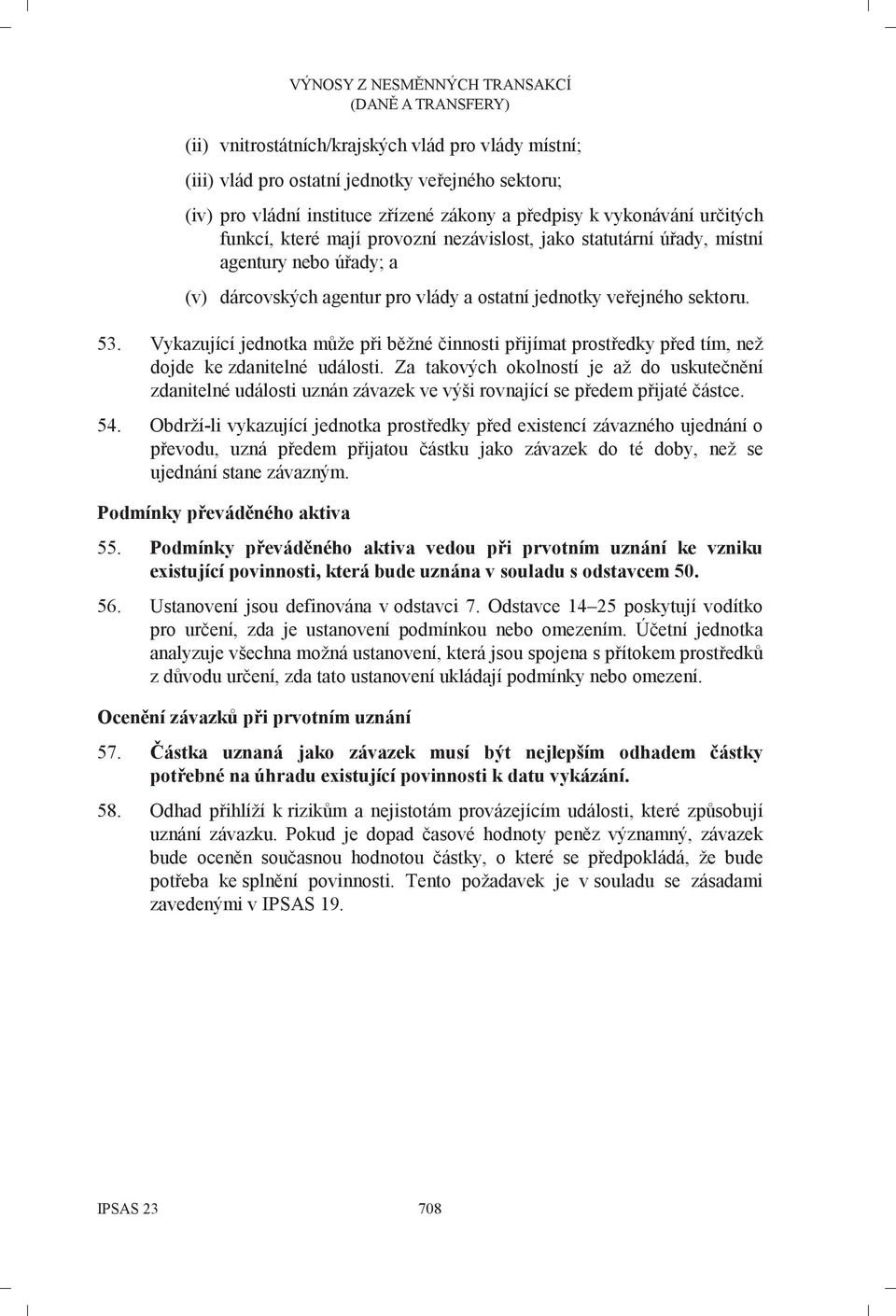 Vykazující jednotka může při běžné činnosti přijímat prostředky před tím, než dojde ke zdanitelné události.